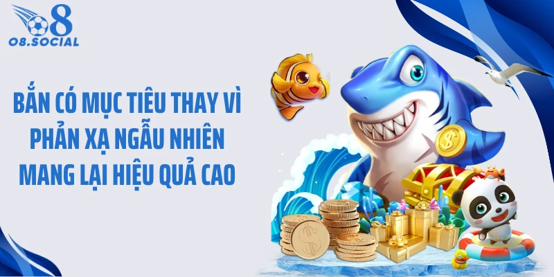 Bắn có mục tiêu thay vì phản xạ ngẫu nhiên mang lại hiệu quả cao