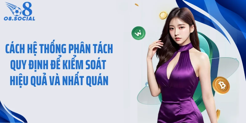 Cách hệ thống phân tách quy định để kiểm soát hiệu quả và nhất quán