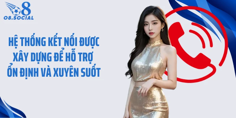 Hệ thống kết nối được xây dựng để hỗ trợ ổn định và xuyên suốt