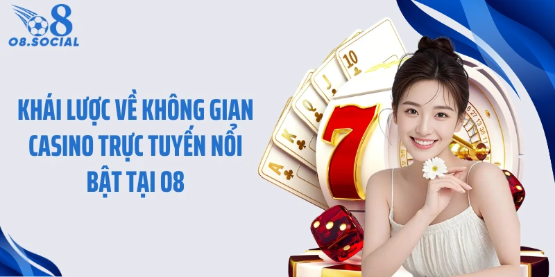 Khái lược về không gian casino trực tuyến nổi bật tại O8