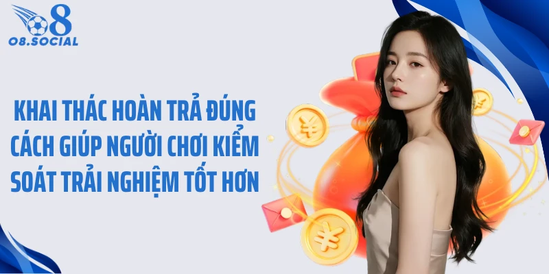 Khai thác hoàn trả đúng cách giúp người chơi kiểm soát trải nghiệm tốt hơn