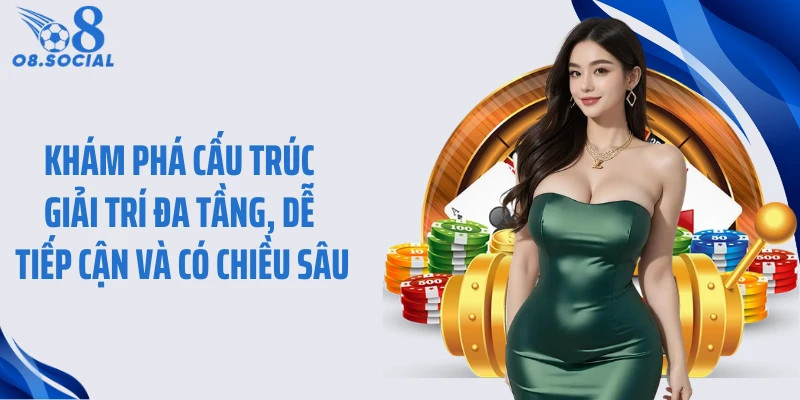 Khám phá cấu trúc giải trí đa tầng, dễ tiếp cận và có chiều sâu