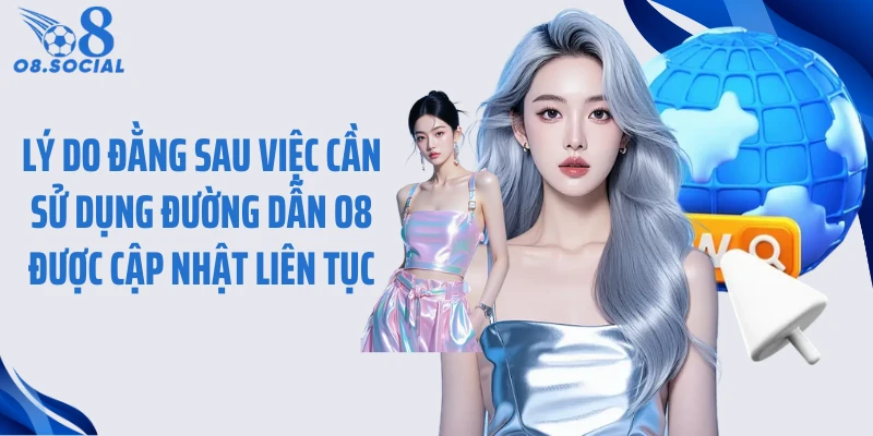 Lý do đằng sau việc cần sử dụng đường dẫn O8 được cập nhật liên tục