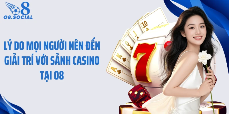 Lý do mọi người nên đến giải trí với sảnh casino tại O8