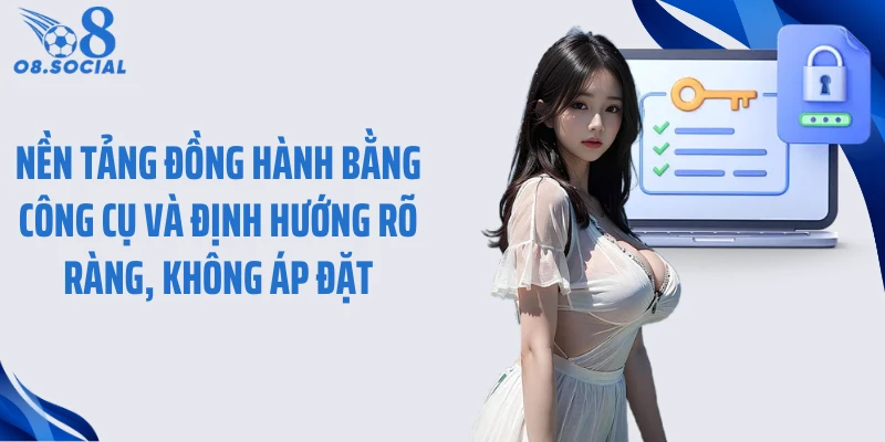 Nền tảng đồng hành bằng công cụ và định hướng rõ ràng, không áp đặt