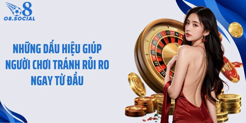 Những dấu hiệu giúp người chơi tránh rủi ro ngay từ đầu