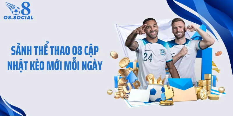 Sảnh thể thao O8 cập nhật kèo mới mỗi ngày