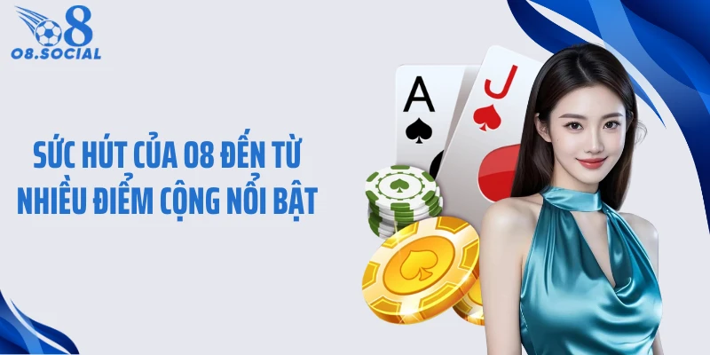 Sức hút của O8 đến từ nhiều điểm cộng nổi bật