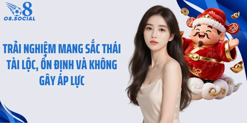 Trải nghiệm mang sắc thái tài lộc, ổn định và không gây áp lực