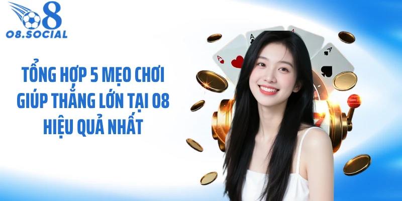 5 Mẹo Chơi Giúp Thắng Lớn Tại O8