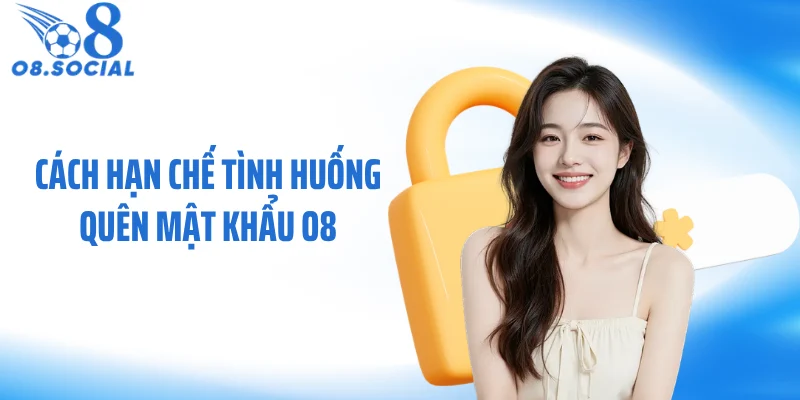 Cách hạn chế tình huống quên mật khẩu O8