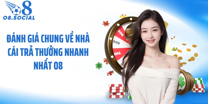 Đánh giá chung về nhà cái trả thưởng nhanh nhất O8