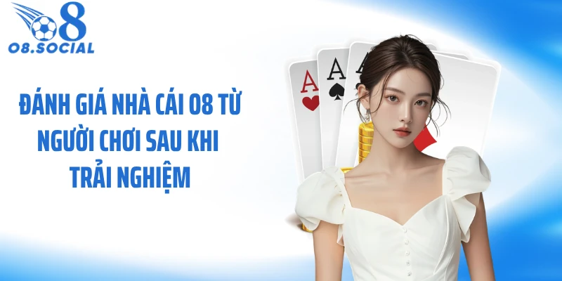 Đánh giá nhà cái O8 từ người chơi sau khi trải nghiệm