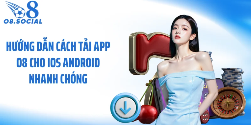 Hướng dẫn cách tải app O8 cho iOS Android nhanh chóng