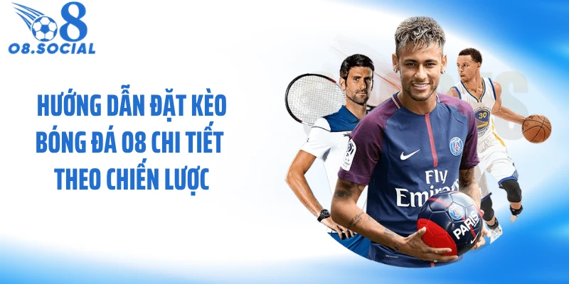 Hướng dẫn đặt kèo bóng đá O8 chi tiết theo chiến lược