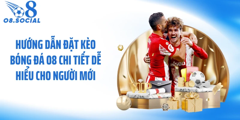 Hướng Dẫn Đặt Kèo Bóng Đá O8 Chi Tiết