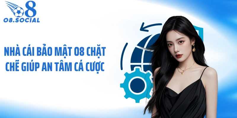 Nhà cái bảo mật O8 chặt chẽ giúp an tâm cá cược