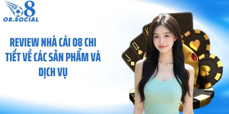Review nhà cái O8 chi tiết về các sản phẩm và dịch vụ