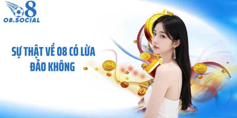 Sự Thật Về O8 Có Lừa Đảo Không