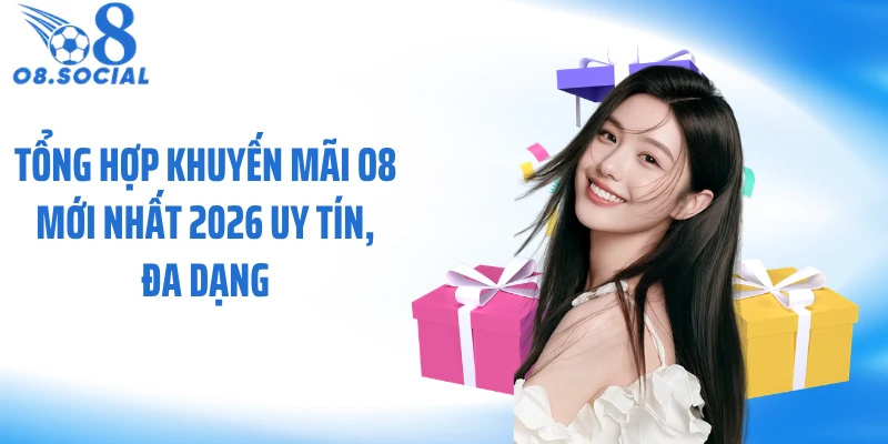 Tổng hợp khuyến mãi O8 mới nhất 2026 uy tín, đa dạng