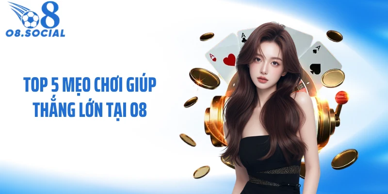 Top 5 mẹo chơi giúp thắng lớn tại O8