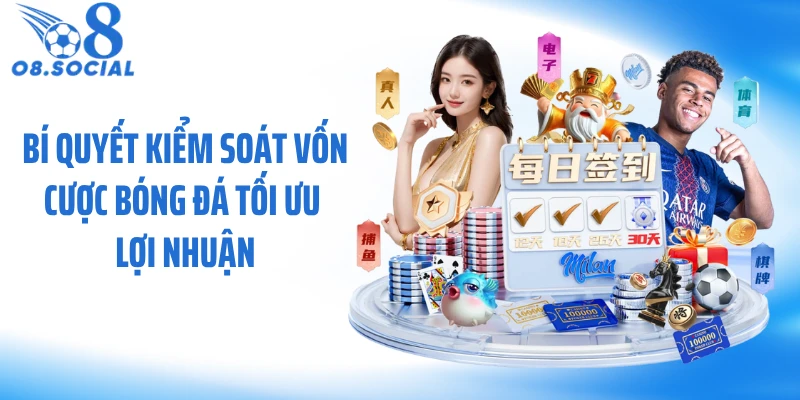 Bí quyết kiểm soát vốn cược bóng đá tối ưu lợi nhuận