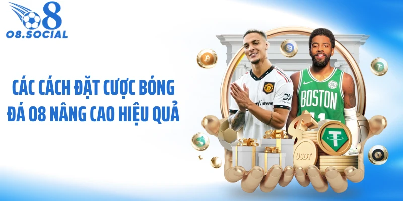Các cách đặt cược bóng đá O8 nâng cao hiệu quả