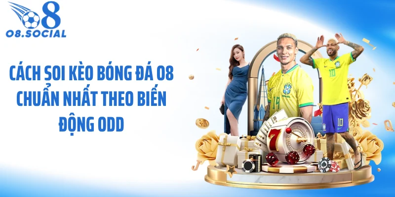 Cách soi kèo bóng đá O8 chuẩn nhất theo biến động odd