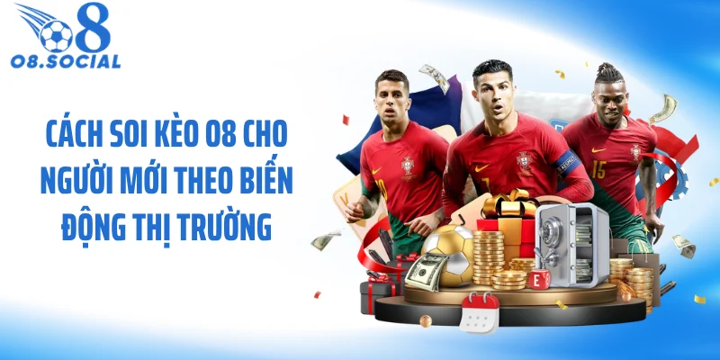 Cách soi kèo O8 cho người mới theo biến động thị trường