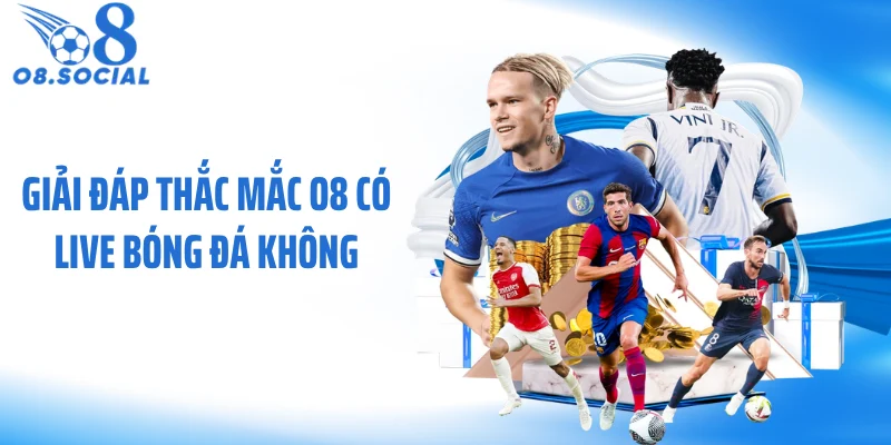 Giải đáp thắc mắc O8 có live bóng đá không