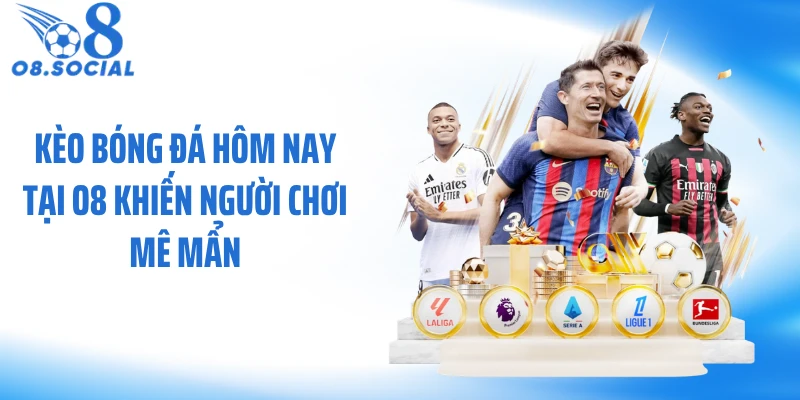 Kèo bóng đá hôm nay tại O8 khiến người chơi mê mẩn