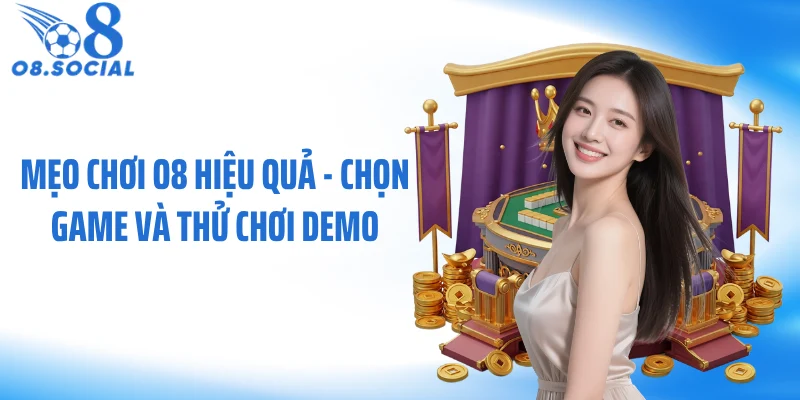Mẹo chơi O8 hiệu quả - Chọn game và thử chơi demo