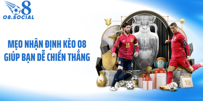 Mẹo nhận định kèo O8 giúp bạn dễ chiến thắng