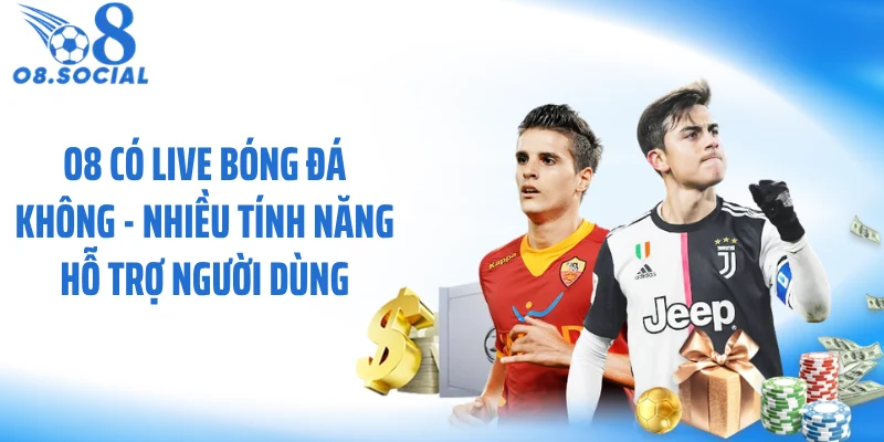 O8 có live bóng đá không - Nhiều tính năng hỗ trợ người dùng