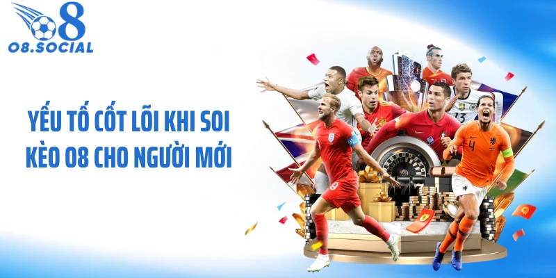 Yếu tố cốt lõi khi soi kèo O8 cho người mới