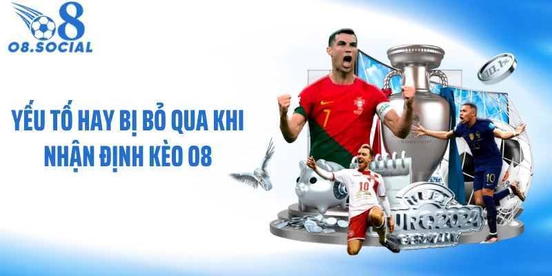 Yếu tố hay bị bỏ qua khi nhận định kèo O8