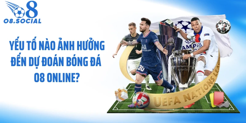 Yếu tố nào ảnh hưởng đến dự đoán bóng đá O8 online?